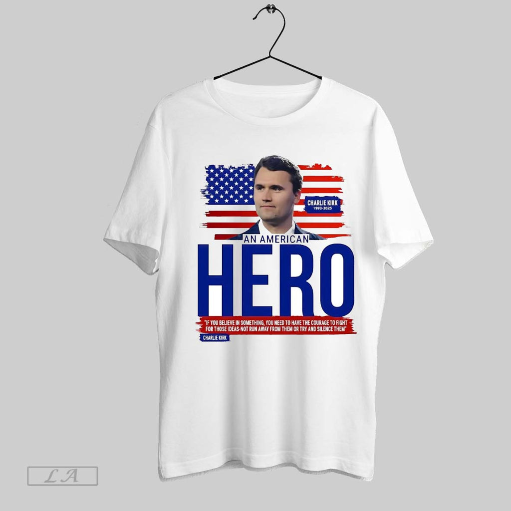 Original Charlie Kirk An American Hero If You Believe In Something Need To Have Courage