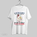Original Chicken If My Kid Is Dirty Its Because My Kid Actually Plays Outside So