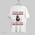 Original Chicken Im Not Mean Or Cold Hearted Im Just Sick Of Being Fucked Over