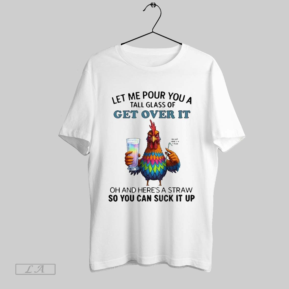 Original Chicken Let Me Pour You A Tall Glass Of Get Over It Oh And