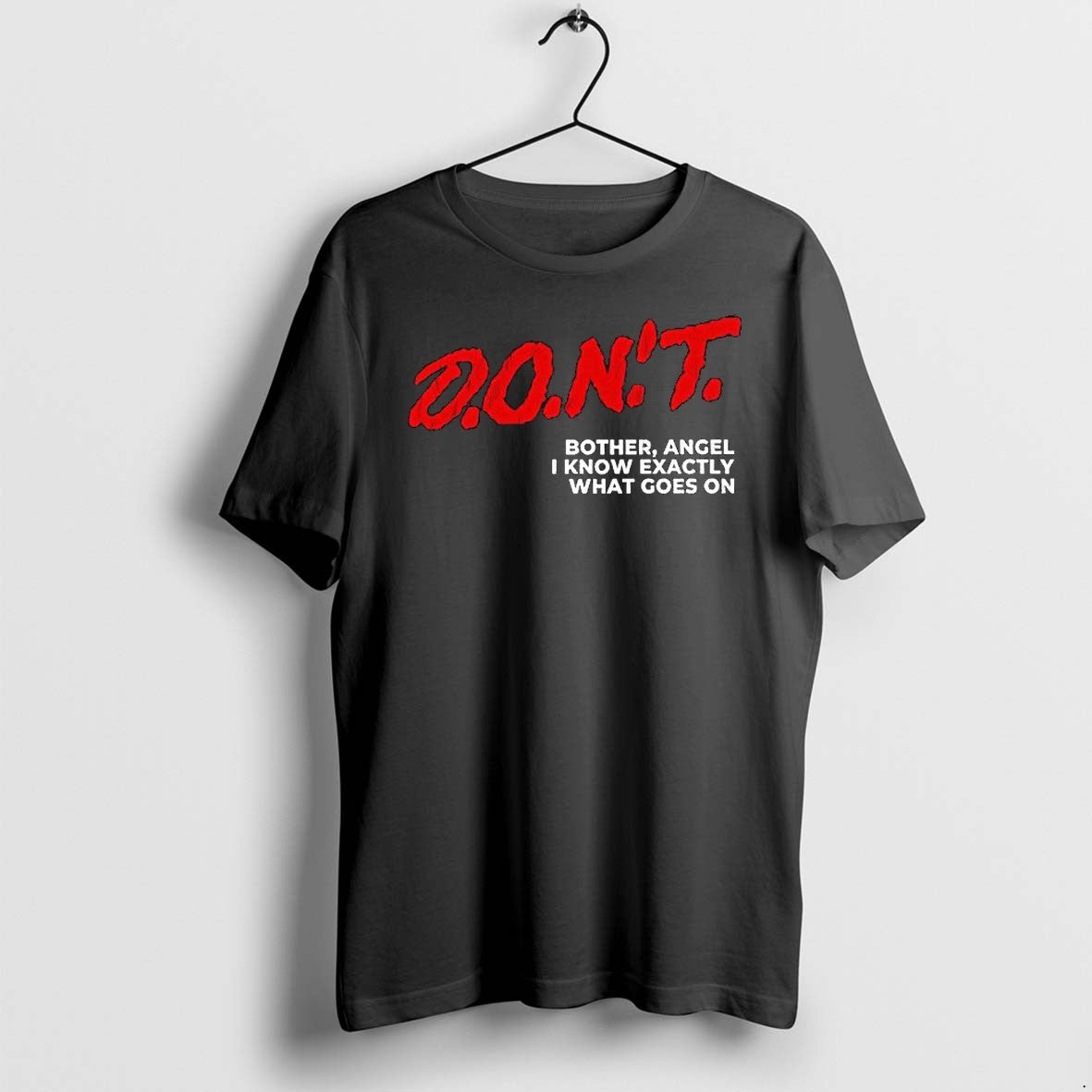 Original D O N T Bother Angel I Know Exactly What Goes On Tshirts Jpg