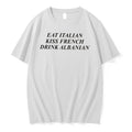 Original Eat Italian Kiss French Drink Albanian Tee Tshirts Jpg