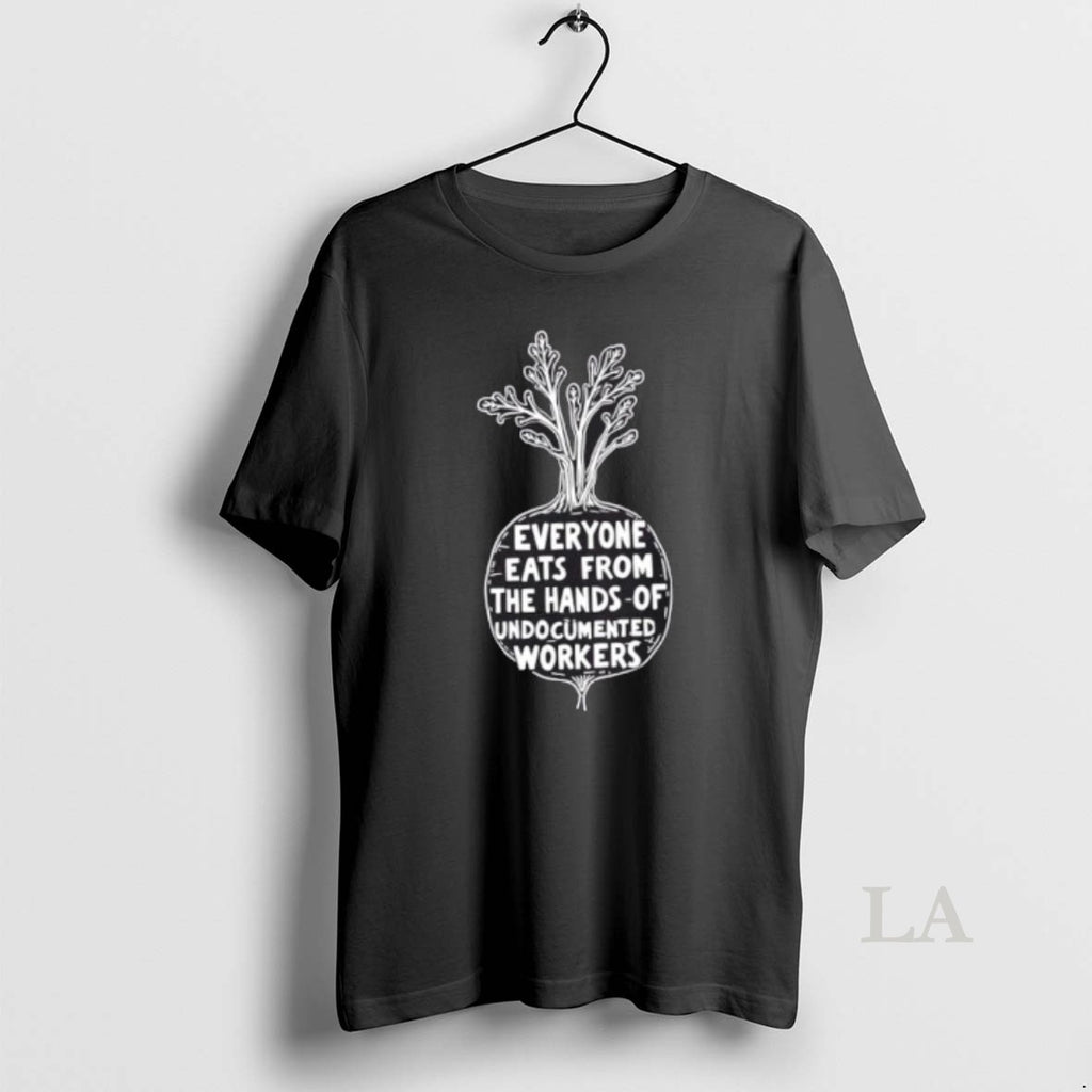 Original Everyone Eats From The Hands Of Undocumented Workers T-Shirts, Hoodie, Sweatshirt | AU01DripNestTees.com