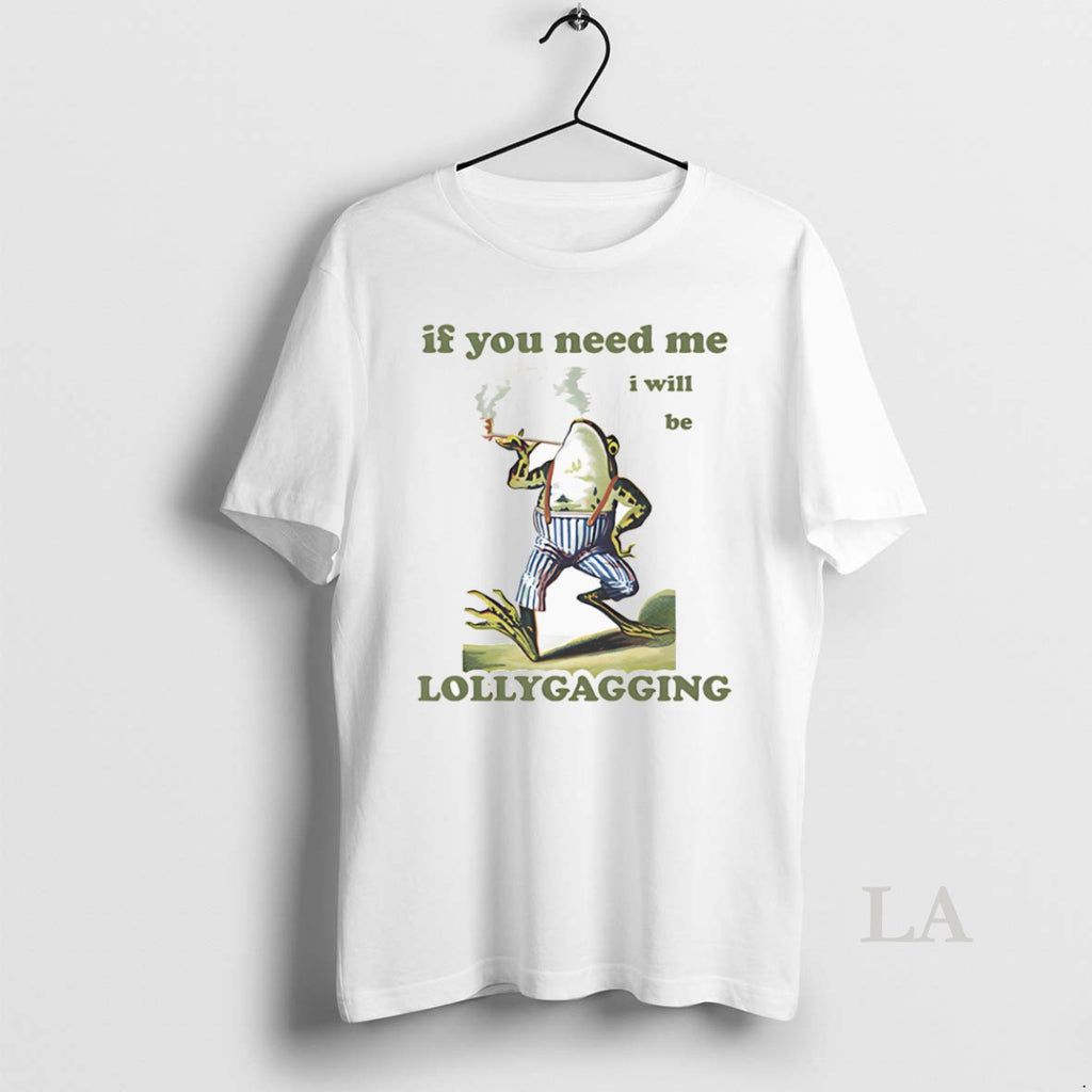 Original Frog If You Need Me I Will Be Lollygagging T-Shirts, Hoodie, Sweatshirt | AU01DripNestTees.com