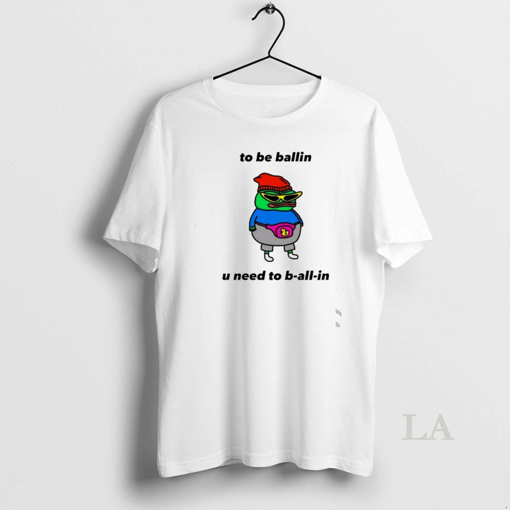 Original Frog To Be Ballin U Need To B All In T-Shirts, Hoodie, Sweatshirt | AU01DripNestTees.com