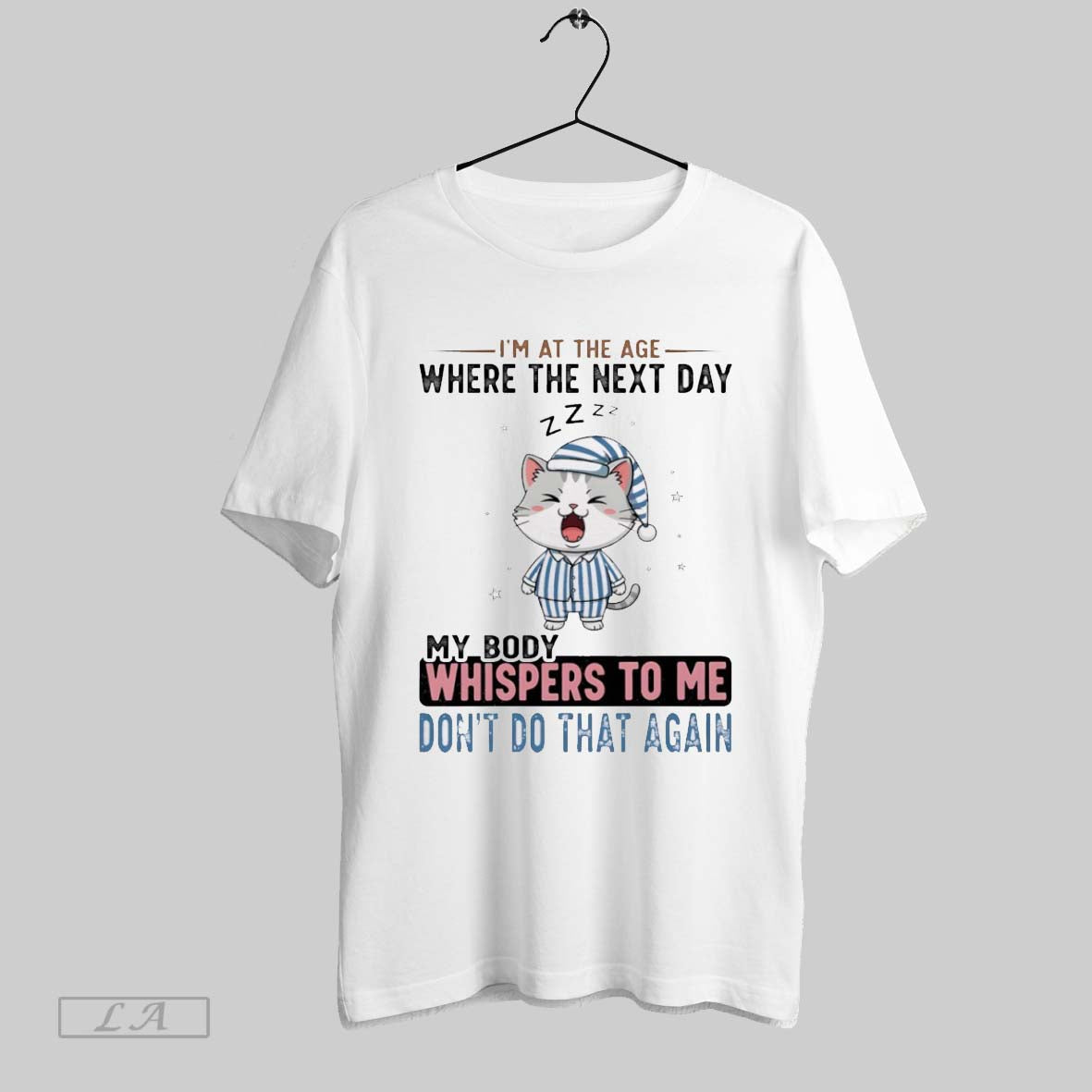 Original Funny Cat Im At The Age Where The Next Day My Body Whispers To