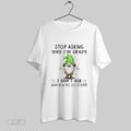 Original Funny Gnome Stop Asking Why Im Crazy I Dont Ask Why Youre So Stupid