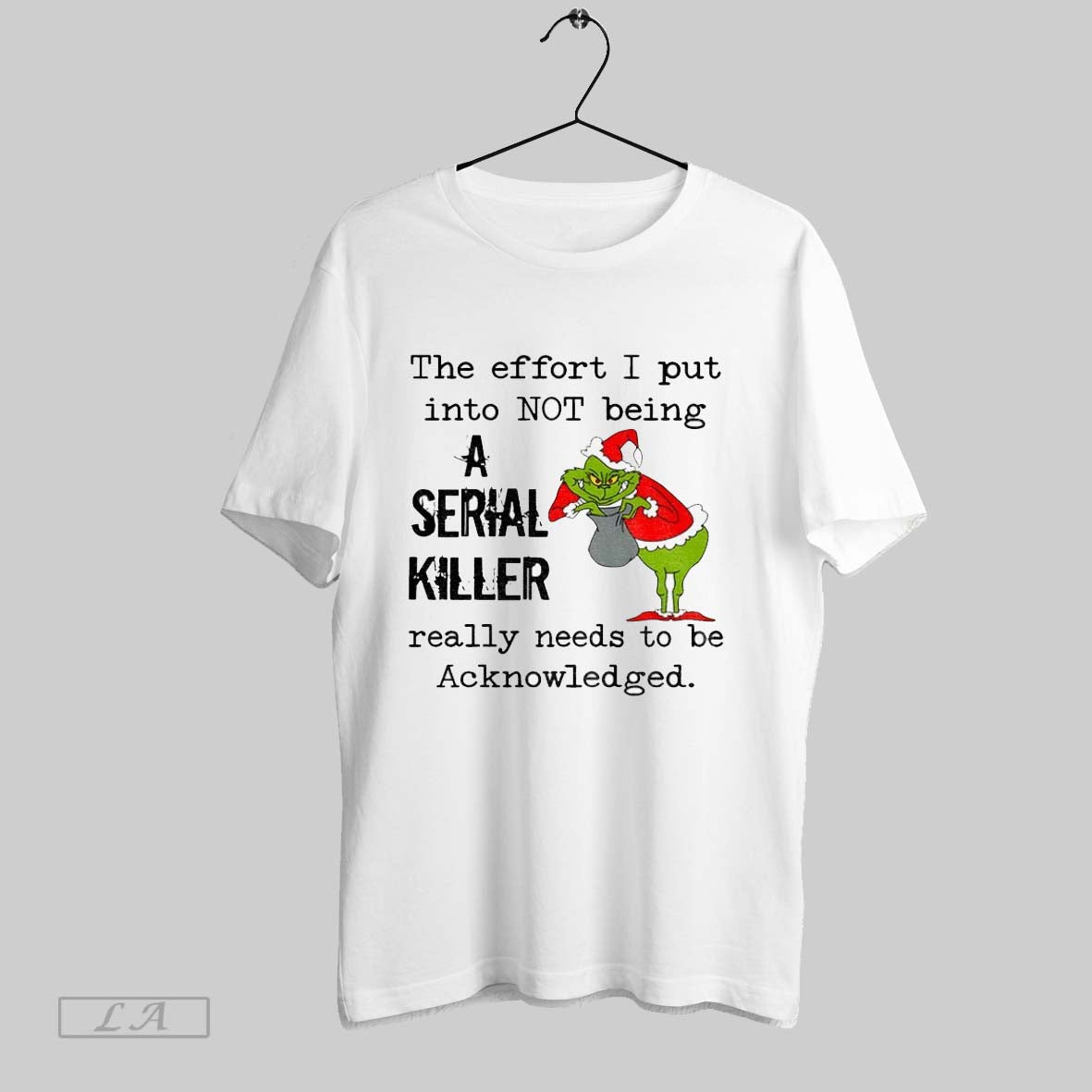 Original Funny Grinch The Effort I Put Into Not Being Serial Killer Really Needs To