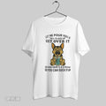 Original German Shepherd Let Me Pour You A Tall Glass Of Get Over It Suck