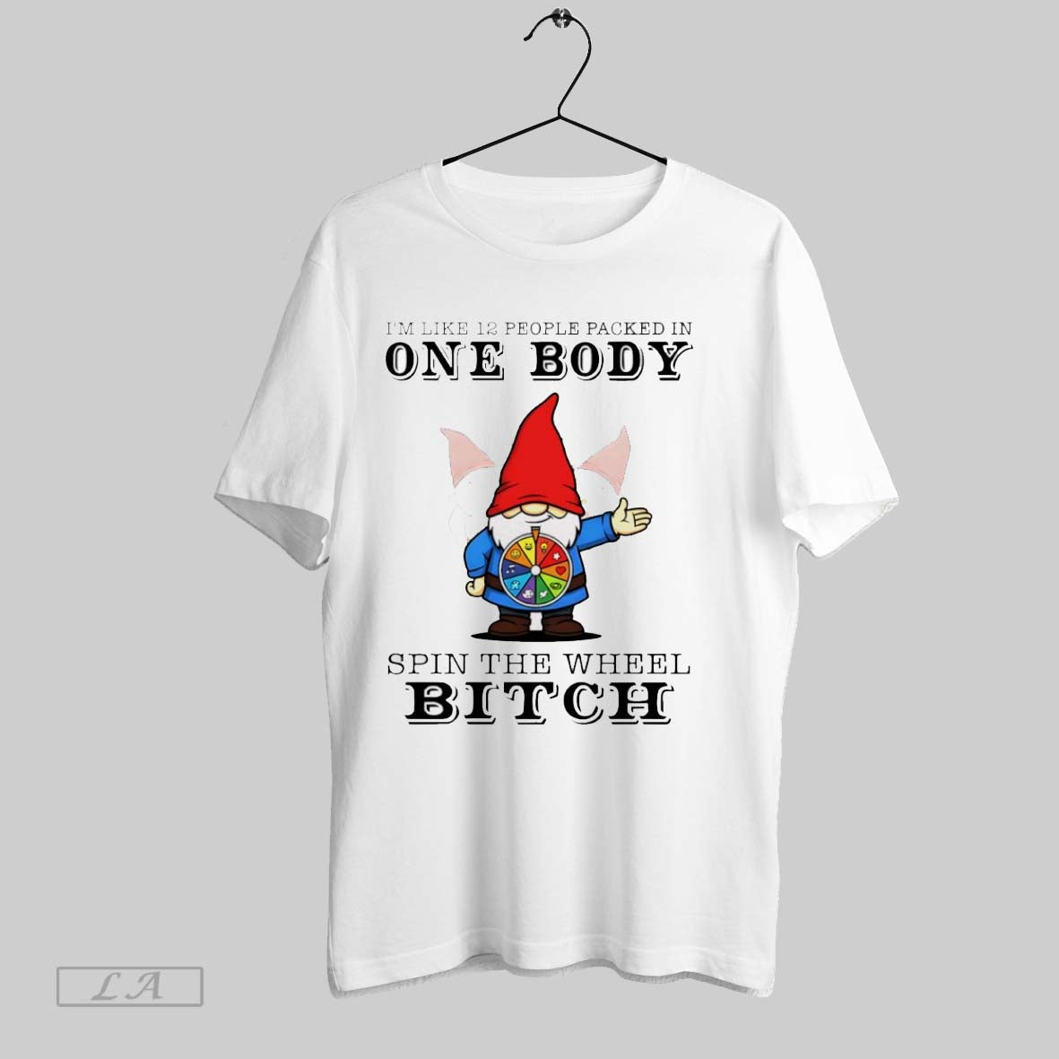 Original Gnome Im Like 12 People Packed In One Body Spin The Wheel Bitch