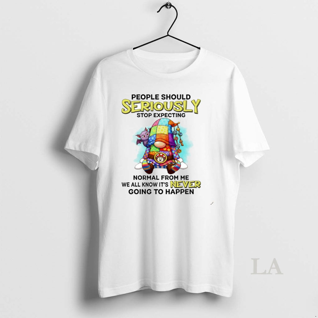 Original Gnome People Should Seriously Stop Expecting Normal From Me We All Know Its Never T-Shirts, Hoodie, Sweatshirt