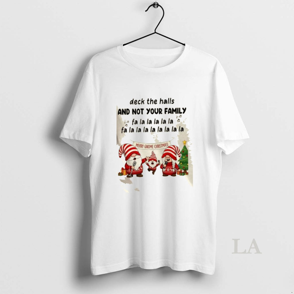 Original Gnomes Deck The Halls And Not Your Family Fa La La La La La T-Shirts, Hoodie, Sweatshirt | AU01DripNestTees.com