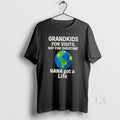 Original Grandkids For Visits Not For Overtime Nana Got A Life T-Shirts, Hoodie, Sweatshirt | AU01DripNestTees.com