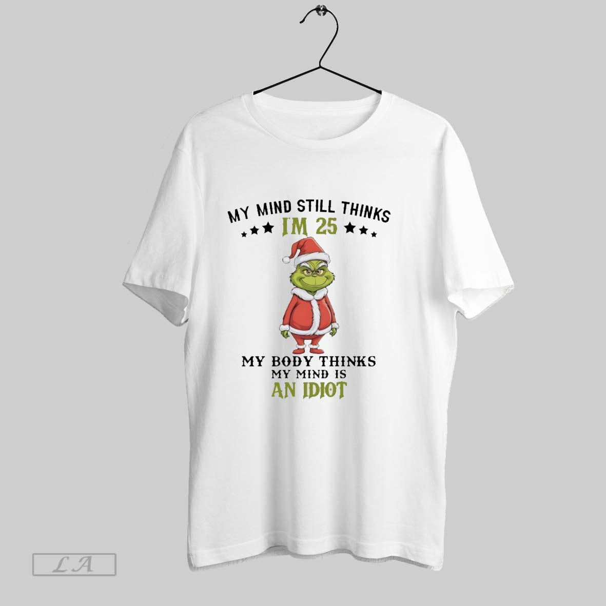 Original Grinch Christmas My Mind Still Thinks Im 25 My Body Thinks My Mind Is