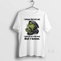 Original Grinch Always Find Shit Out I Might Not Say It Right Away But T-Shirts, Hoodie, Sweatshirt | AU01DripNestTees.com
