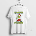 Original Grinch If I Woke Up And Nothing Hurt I Would Think I Was Dead T-Shirts, Hoodie, Sweatshirt | AU01DripNestTees.com