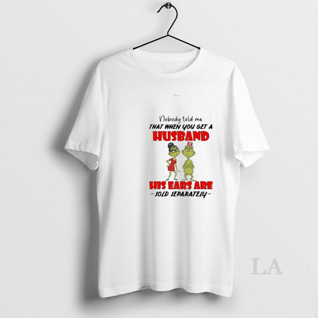 Original Grinch Nobody Told Me Get A Husband His Ears Sold Separately Christmas T-Shirts, Hoodie, Sweatshirt