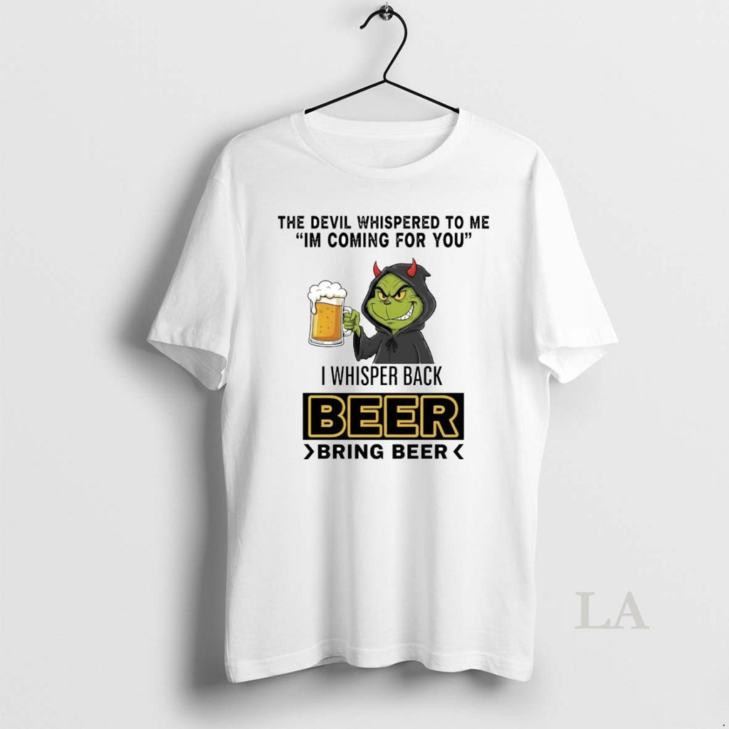 Original Grinch The Devil Whispered To Me Im Coming For You I Whisper Back Beer T-Shirts, Hoodie, Sweatshirt