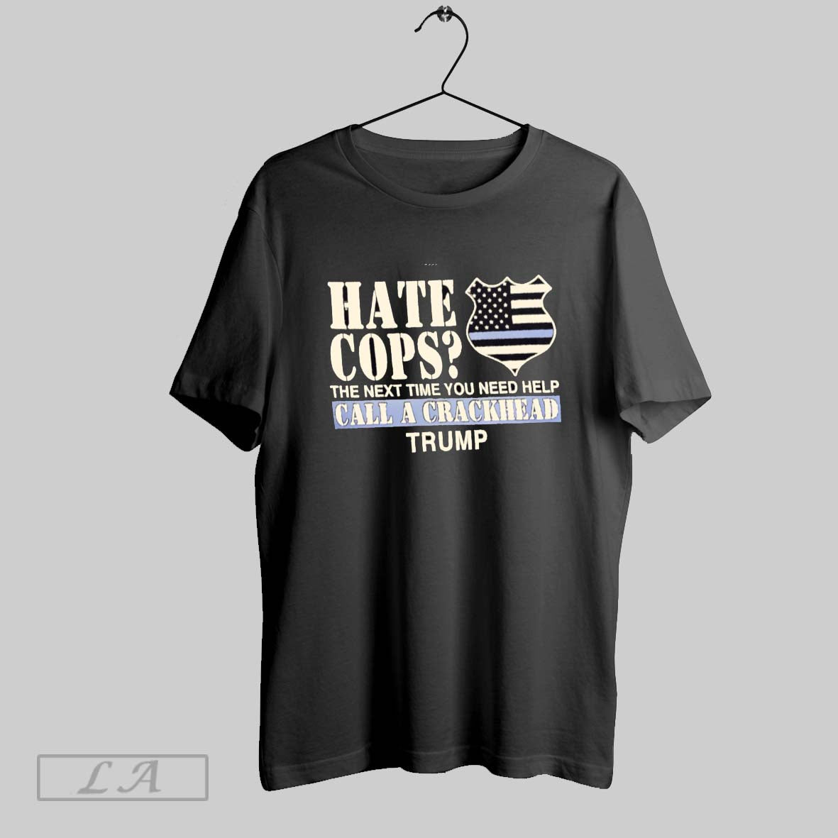 Original Hate Cops The Next Time You Need Help Call A Crackhead Trump