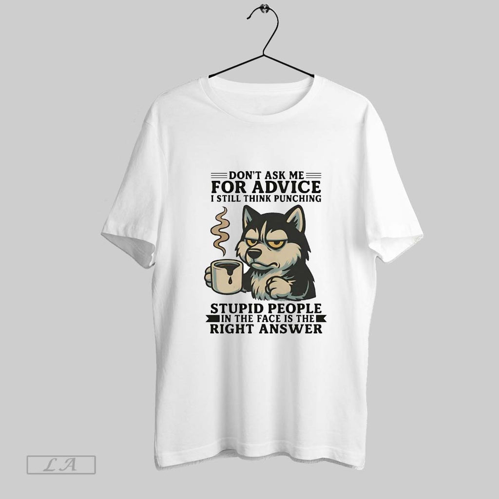Original Husky Dont Ask Me For Advice I Still Think Punching Stupid People Right Answer