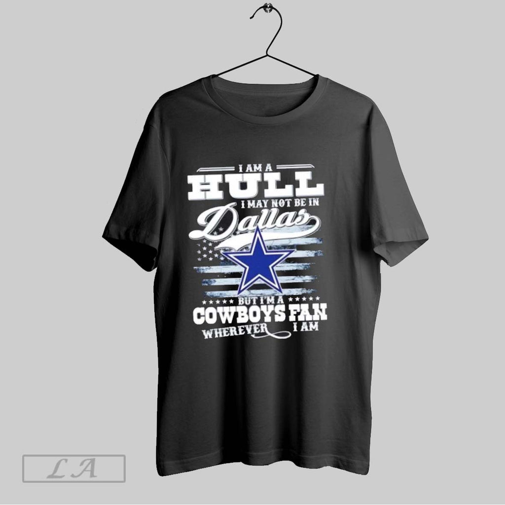 Original I Am A Hull I May Not Be In Dallas But Im A Cowboys