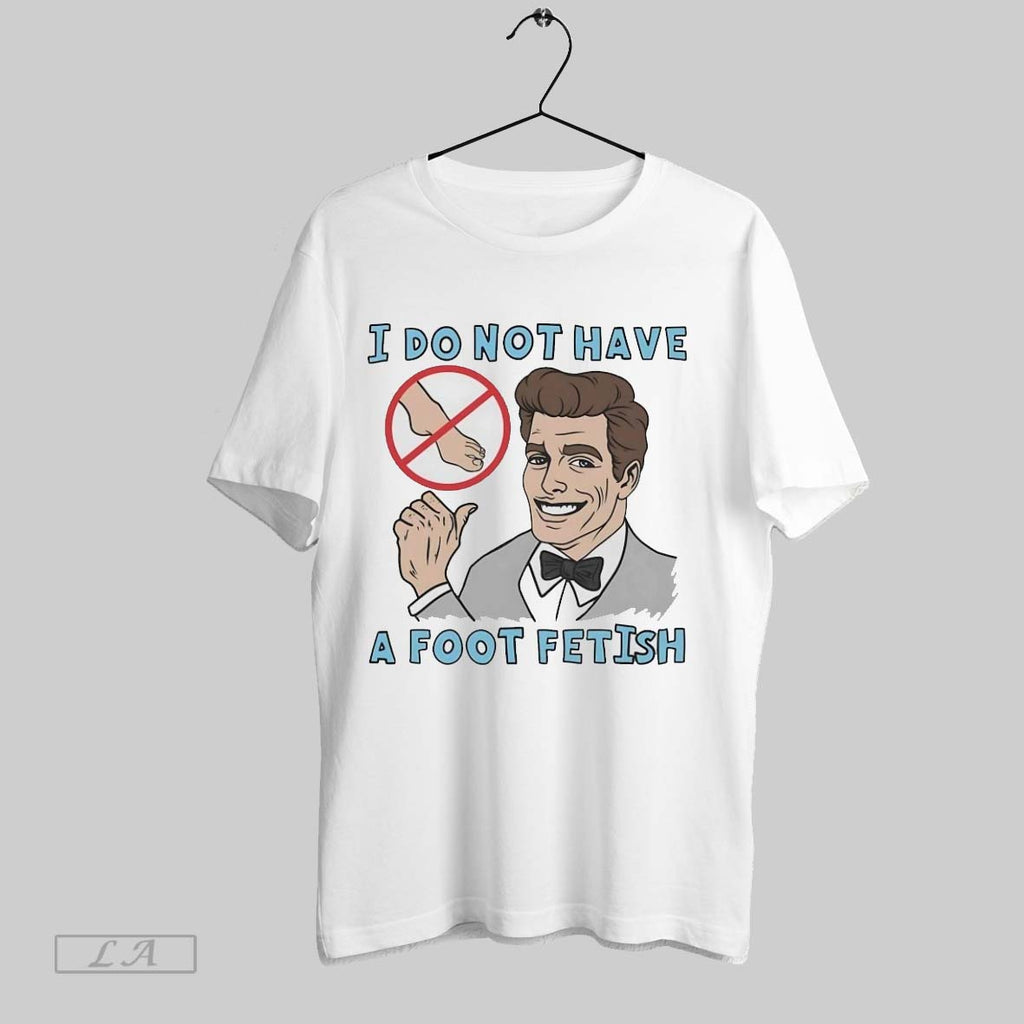 Original I Do Not Have A Foot Fetish