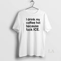 Original I Drink My Coffee Hot Because Fuck Ice T-Shirts, Hoodie, Sweatshirt | AU01DripNestTees.com