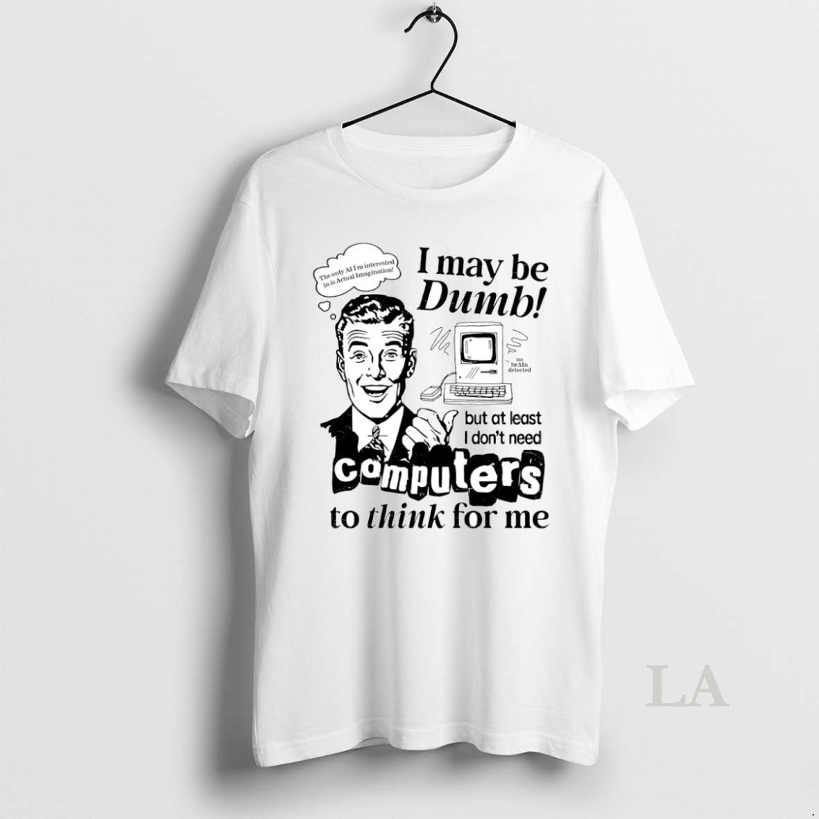 Original I May Be Dumb But At Least I Dont Need Computers To Think For T-Shirts, Hoodie, Sweatshirt | AU01DripNestTees.com