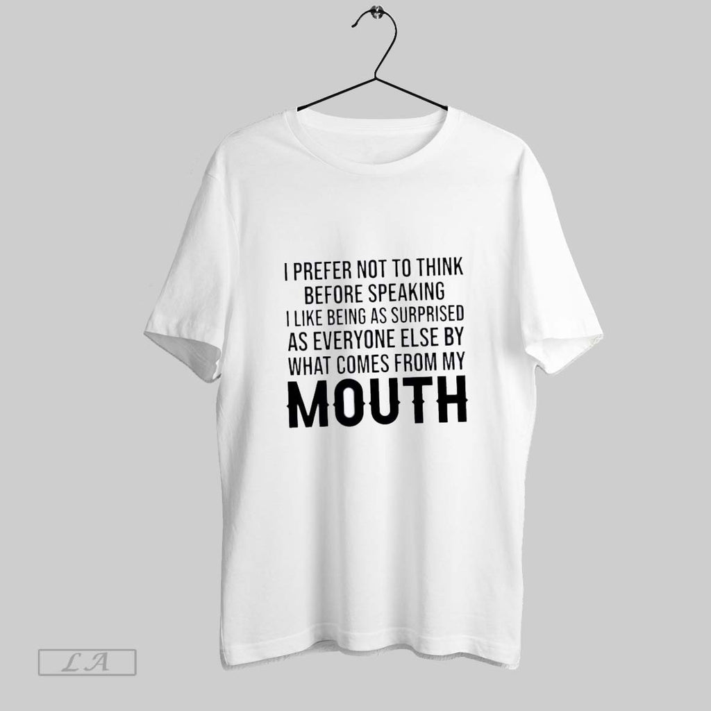 Original I Prefer Not To Think Before Speaking I Like Being As Surprised As Everyone