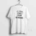 Original I Steal Forks From Restaurants T-Shirts, Hoodie, Sweatshirt | AU01DripNestTees.com