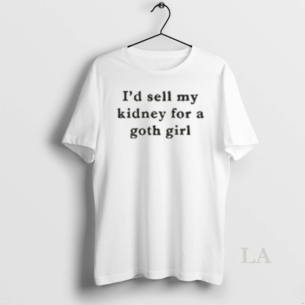 Original Id Sell My Kidney For A Goth Girl T-Shirts, Hoodie, Sweatshirt | AU01DripNestTees.com