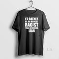 Original Id Rather Be An Honest Racist Than A Fucking Liar T-Shirts, Hoodie, Sweatshirt | AU01DripNestTees.com