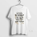 Original If You See Me Talking To Myself Just Move Along Im Self Employed Were T-Shirts, Hoodie, Sweatshirt