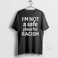 Original Im Not A Safe Place For Racism T-Shirts, Hoodie, Sweatshirt | AU01DripNestTees.com