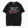 Original Im Bad With Names Can I Just Call You Stupid Shirtim Bad With Names