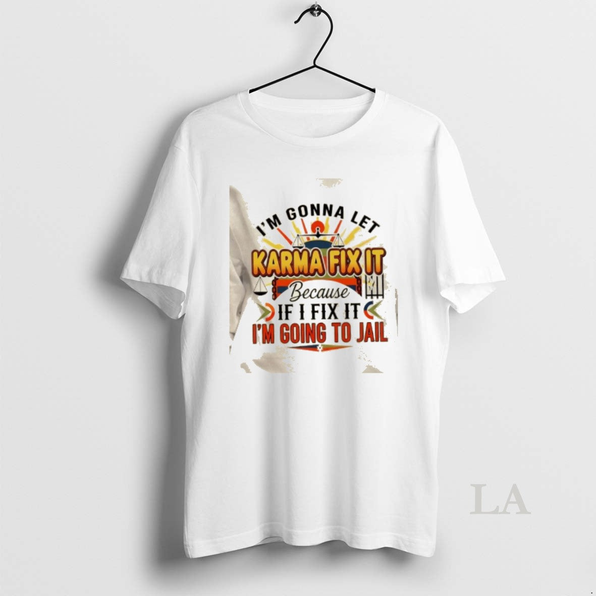 Original Im Gonna Let Karma Fix It Because If I Fix It Im Going Jail T-Shirts, Hoodie, Sweatshirt | AU01DripNestTees.com