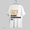 Original Im Just Here To Watch Mark Gronowski Iowa Hawkeyes