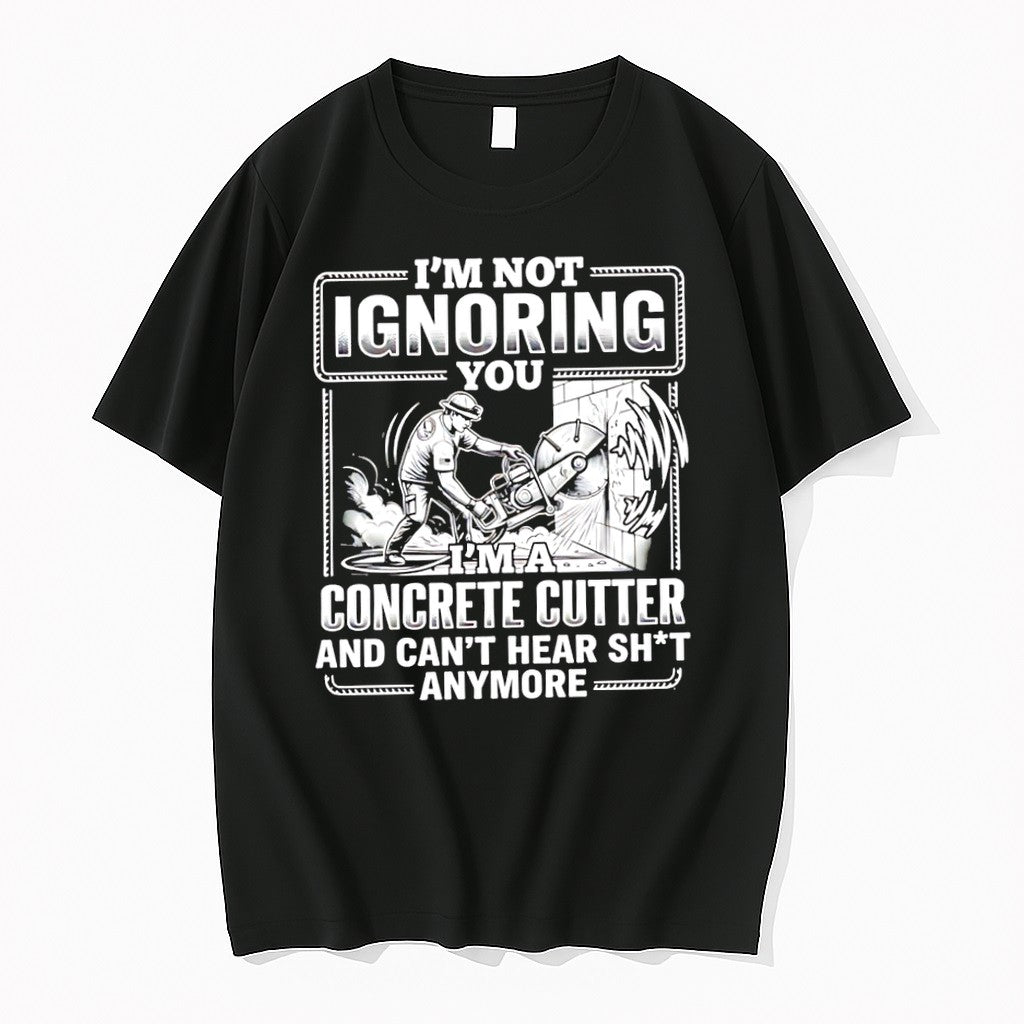 Original Im Not Ignoring You Im A Concrete Cutter And Cant Hear Shit Anymore Tshirts