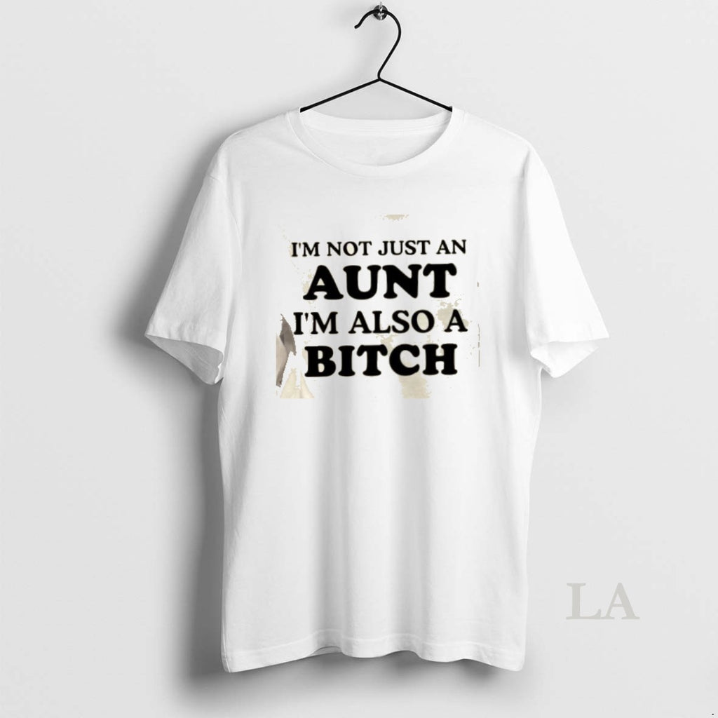 Original Im Not Just An Aunt Im Also A Bitch Quote T-Shirts, Hoodie, Sweatshirt | AU01DripNestTees.com