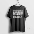 Original Introverted But Willing To Talk About History T-Shirts, Hoodie, Sweatshirt | AU01DripNestTees.com