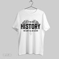 Original Its Ok If You Dont Like History We Cant All Be Clever