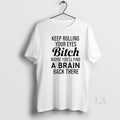 Original Keep Rolling Your Eyes Bitch Maybe Youll Find A Brain Back There T-Shirts, Hoodie, Sweatshirt | AU01DripNestTees.com