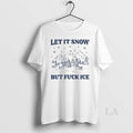 Original Let It Snow But Fuck Ice T-Shirts, Hoodie, Sweatshirt | AU01DripNestTees.com