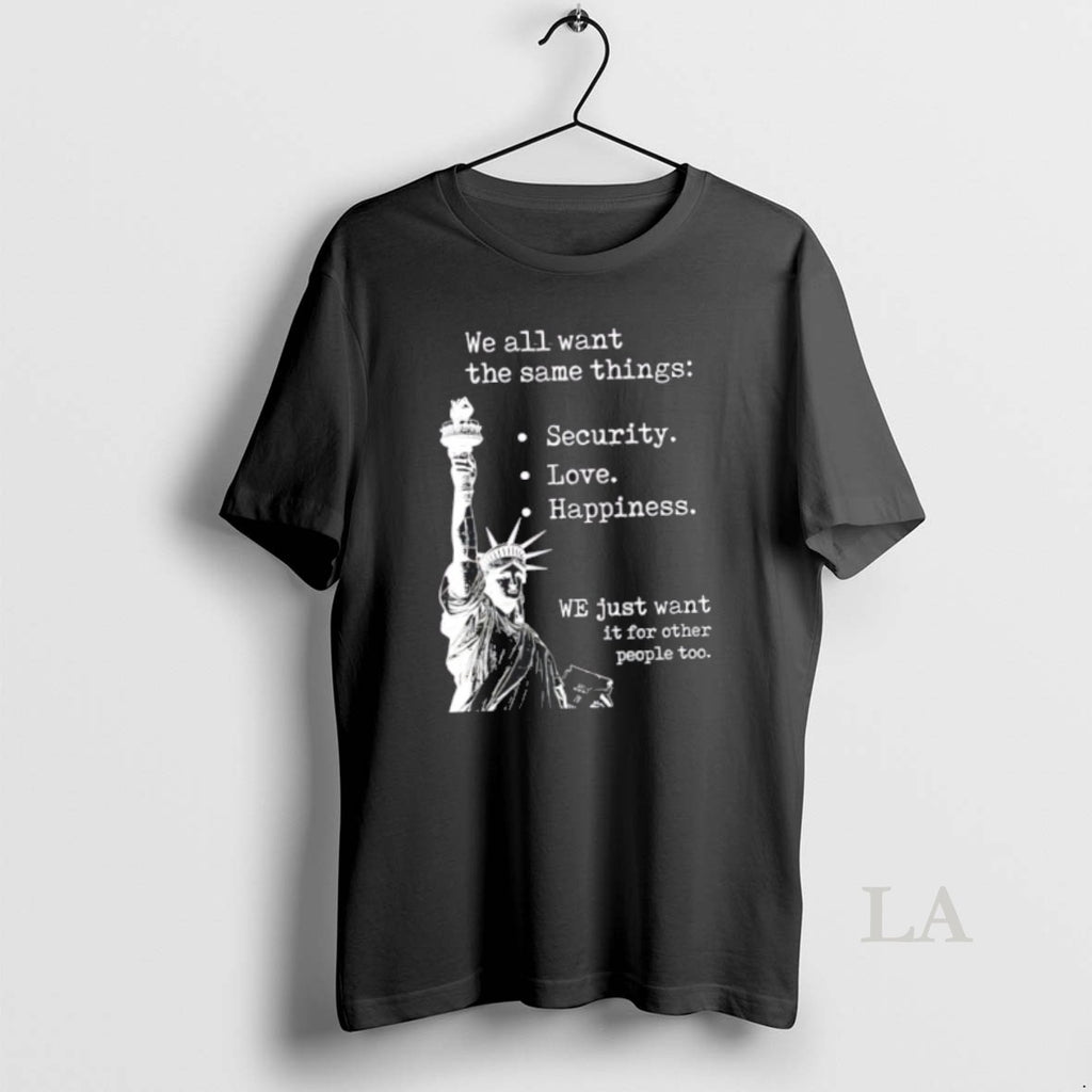 Original Liberty Of Statue We All Want The Same Things T-Shirts, Hoodie, Sweatshirt | AU01DripNestTees.com
