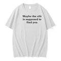 Original Maybe The Clit Is Supposed To Find You Text Tshirts Jpg