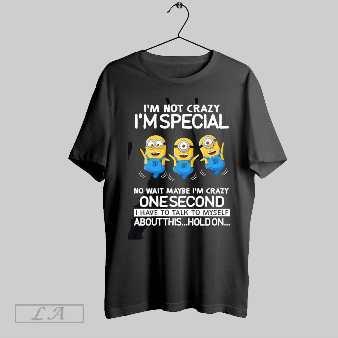 Original Minion Im Not Crazy Im Special No Wait Maybe Im Crazy One Second