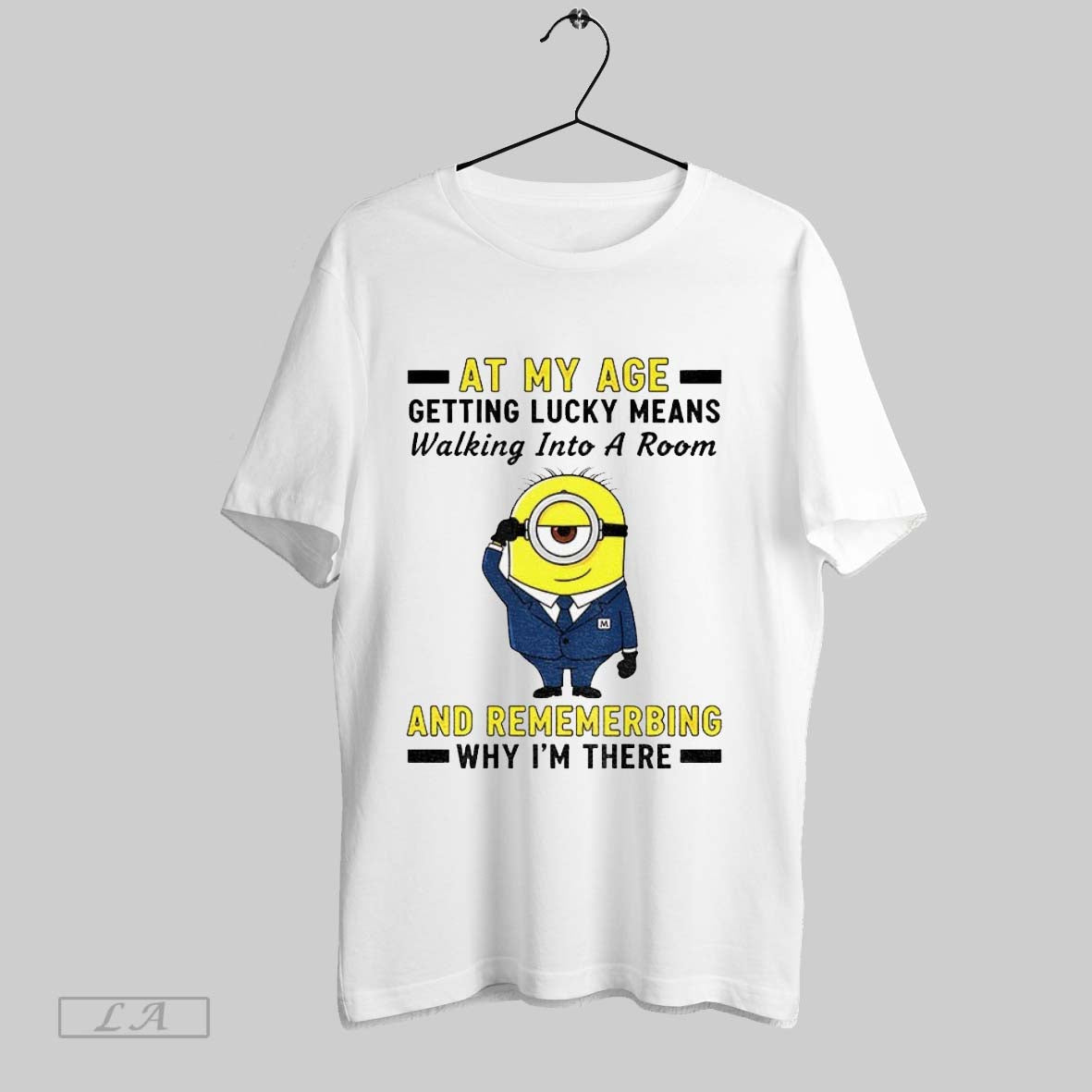 Original Minion At My Age Getting Lucky Means Walking Into A Room And Remembering Why
