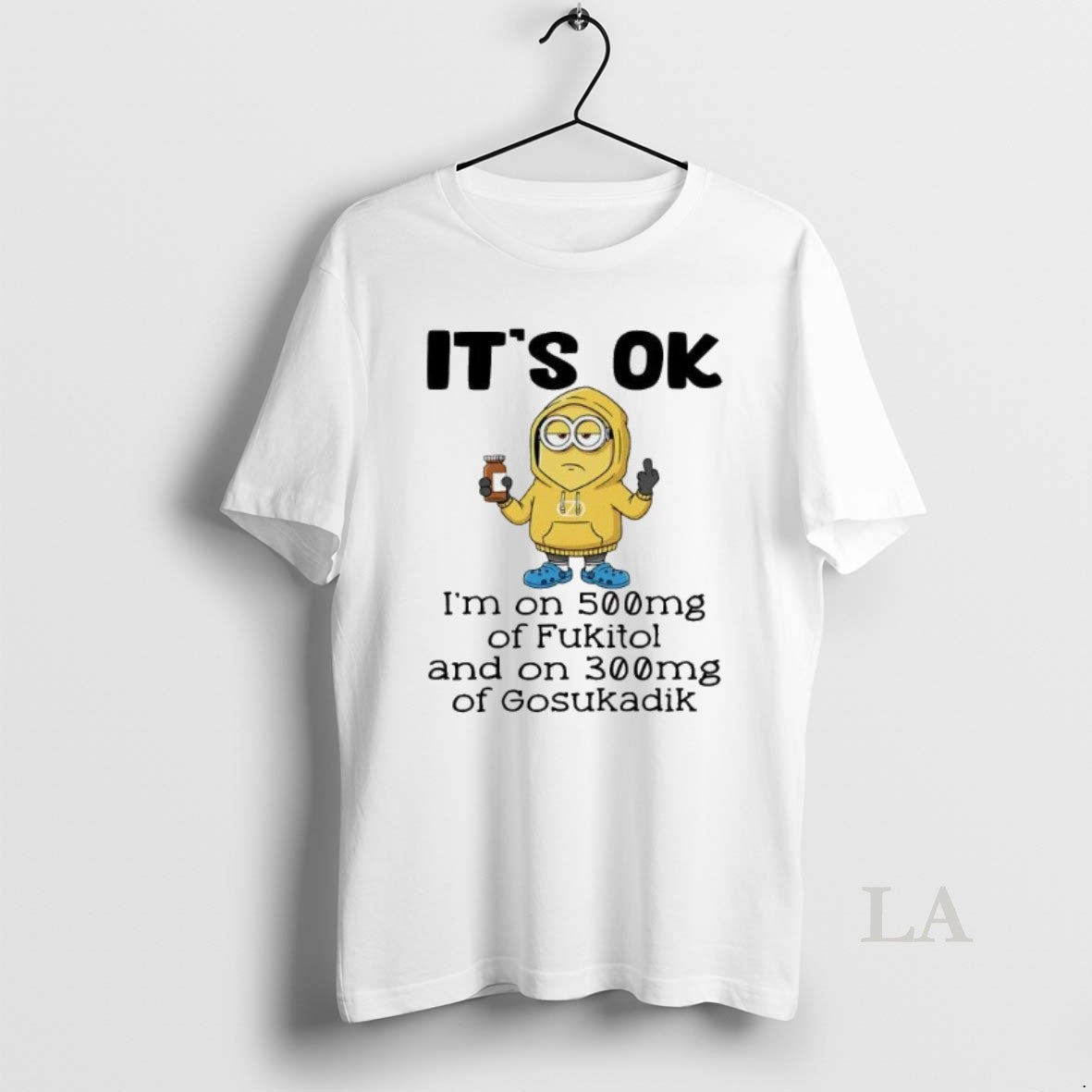 Original Minion Its Ok Im On 500mg Of Fukitol And On 300mg Of Gosukadik T-Shirts, Hoodie, Sweatshirt | AU01DripNestTees.com