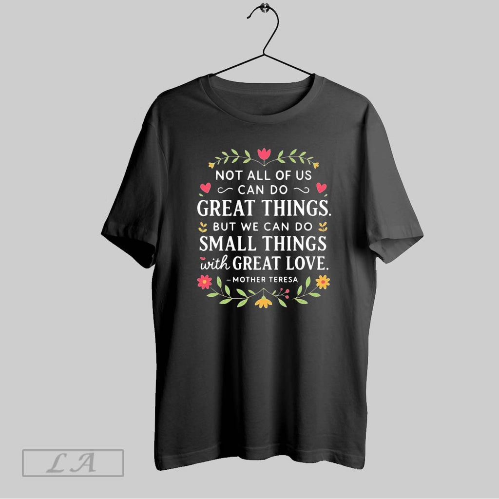 Original Mother Teresa Not All Of Us Can Do Great Things Small Things With Great