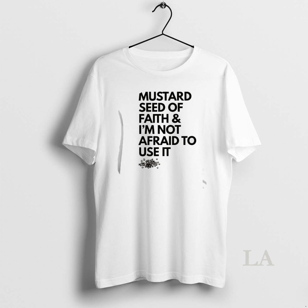 Original Mustard Seed Of Faith And Im Not Afraid To Use It T-Shirts, Hoodie, Sweatshirt | AU01DripNestTees.com